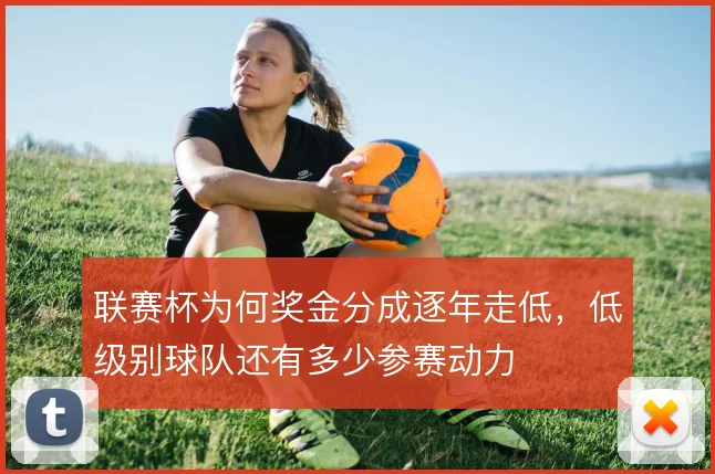 联赛杯为何奖金分成逐年走低，低级别球队还有多少参赛动力