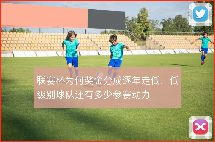 联赛杯为何奖金分成逐年走低，低级别球队还有多少参赛动力