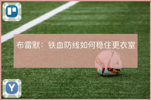 布雷默:铁血防线如何稳住更衣室
