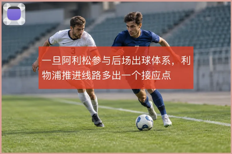 一旦阿利松参与后场出球体系，利物浦推进线路多出一个接应点