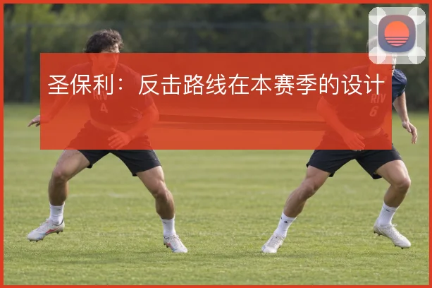 圣保利：反击路线在本赛季的设计