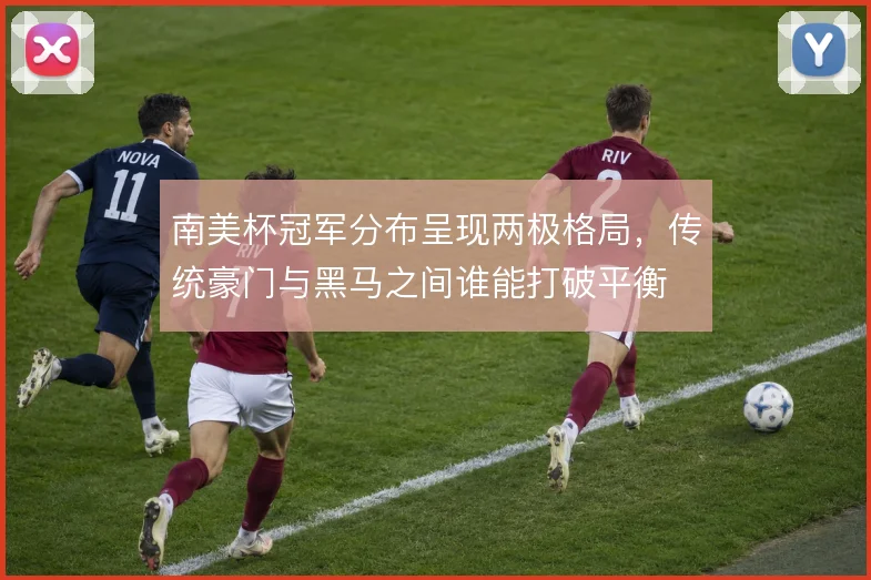 南美杯冠军分布呈现两极格局，传统豪门与黑马之间谁能打破平衡